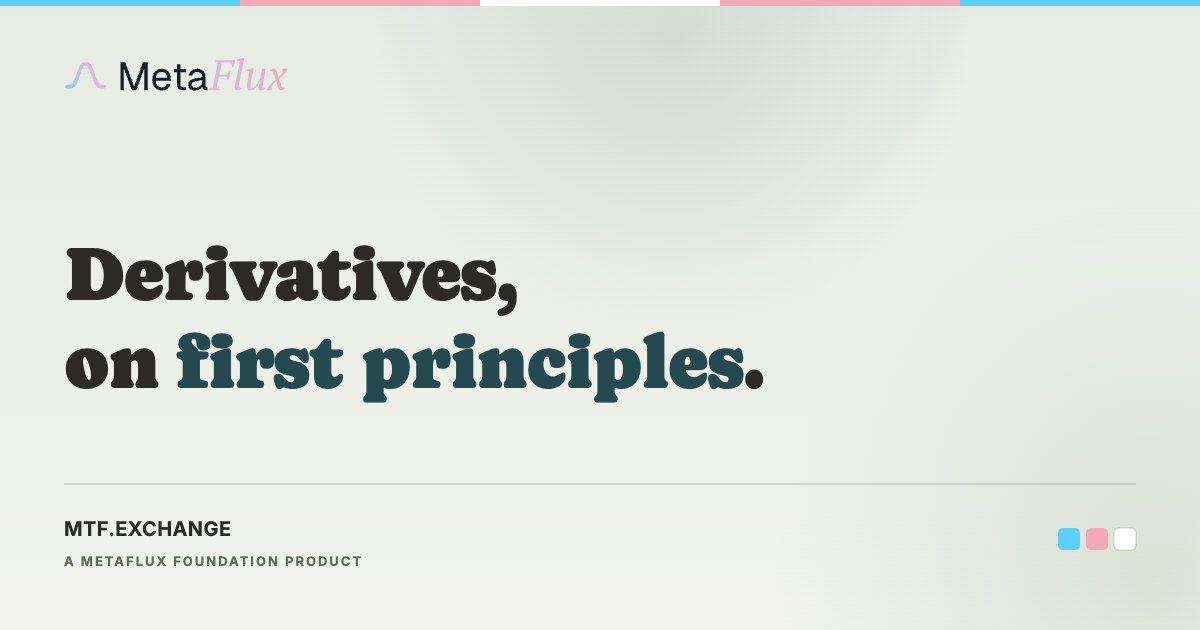 MetaFlux — derivatives, on first principles